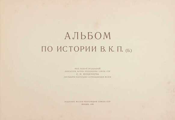 Альбом по истории ВКП (б) / Под общ. ред. директора Музея революции Союза ССР С.И. Мицкевича; составлен научными сотрудниками музея. М.: Изд. Музея революции Союза ССР, 1926.